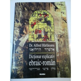 DICTIONAR EXPLICATIV EBRAIC-ROMAN - DR. Alfred Harlaoianu - vol.I